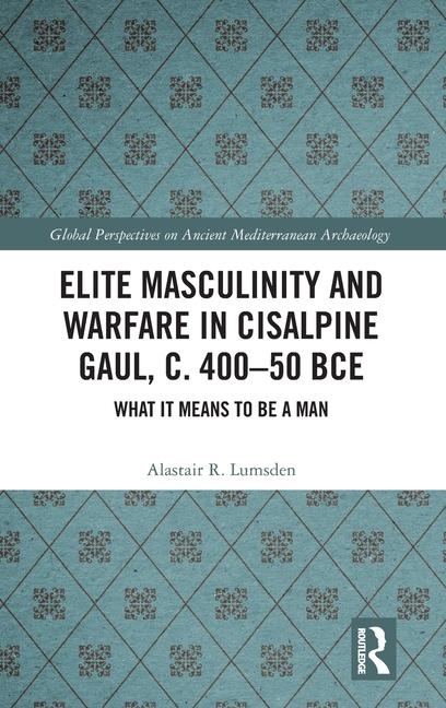 Elite Masculinity and Warfare in Cisalpine Gaul, c. 400-50 BCE: What it Means to be a Man