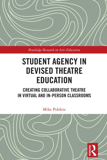 Student Agency in Devised Theatre Education: Creating Collaborative Theatre in Virtual and In-Person