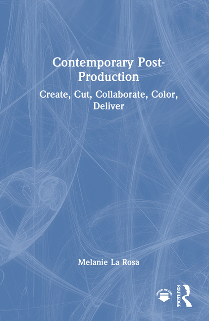 Contemporary Post-Production: Create, Cut, Collaborate, Color, Deliver