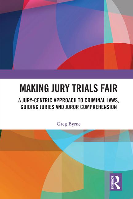 Making Jury Trials Fair: A Jury-centric Approach to Criminal Laws, Guiding Juries and Juror Comprehe