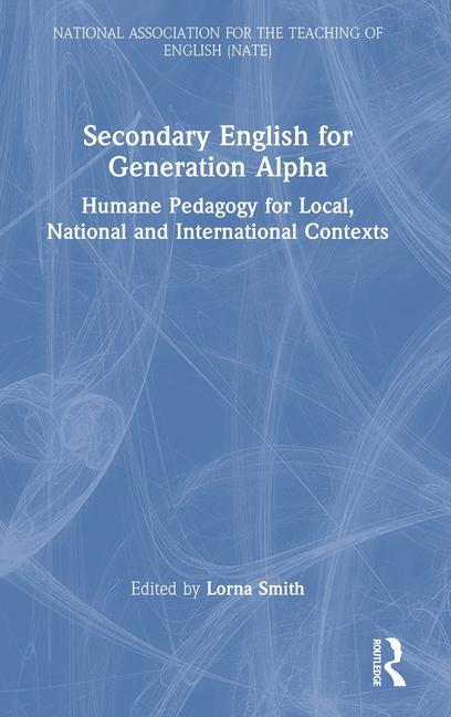Secondary English for Generation Alpha: Humane Pedagogy for Local, National and International Contex