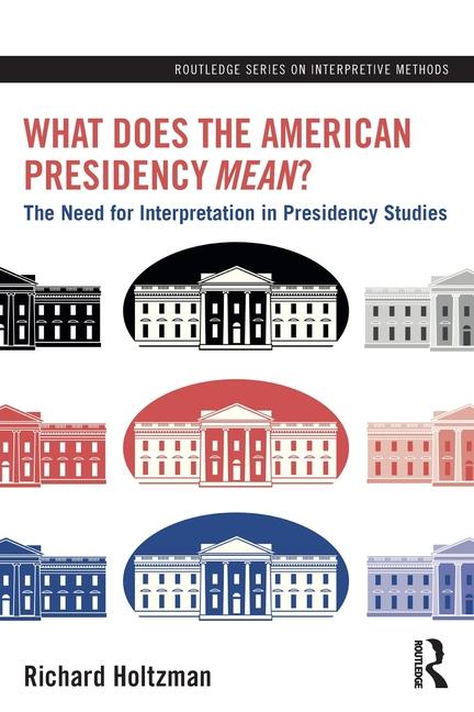 What Does the American Presidency Mean?: The Need for Interpretation in Presidency Studies