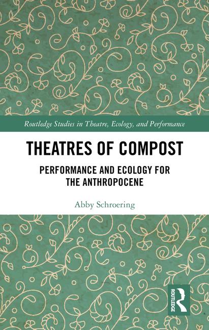 Theatres of Compost: Performance and Ecology for the Anthropocene