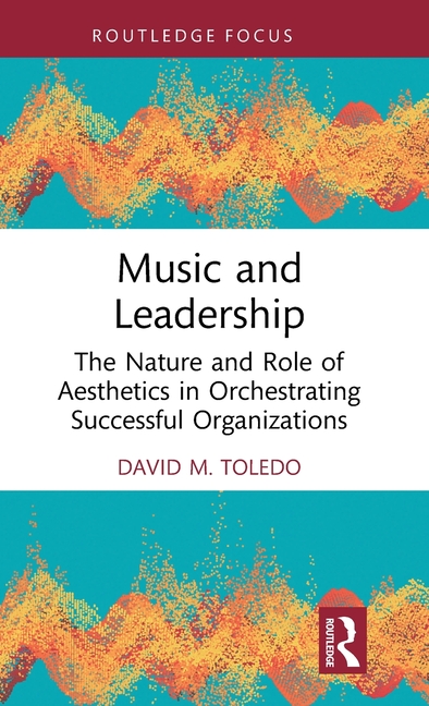 Music and Leadership: The Nature and Role of Aesthetics in Orchestrating Successful Organizations