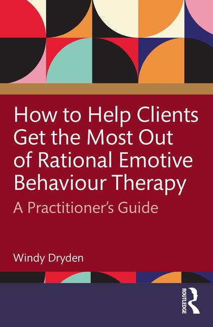 How to Help Clients Get the Most Out of Rational Emotive Behaviour Therapy: A Practitioner's Guide