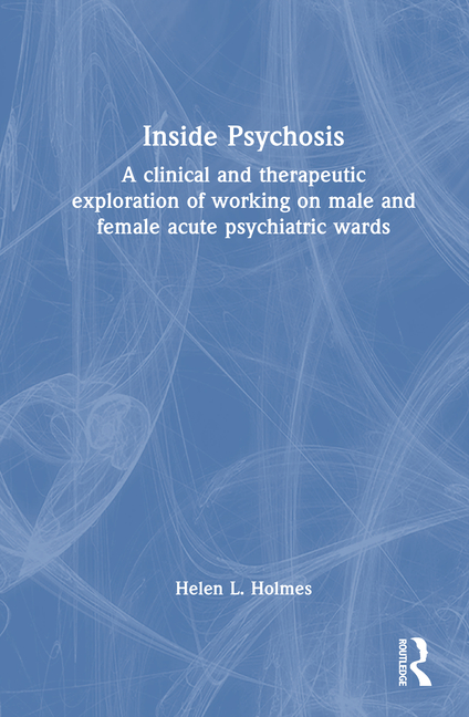 Inside Psychosis: A Clinical and Therapeutic Exploration of Working on Male and Female Acute Psychia