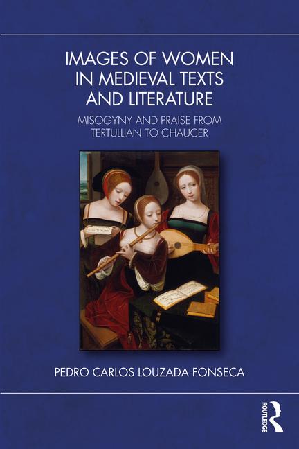Images of Women in Medieval Texts and Literature: Misogyny and Praise from Tertullian to Chaucer