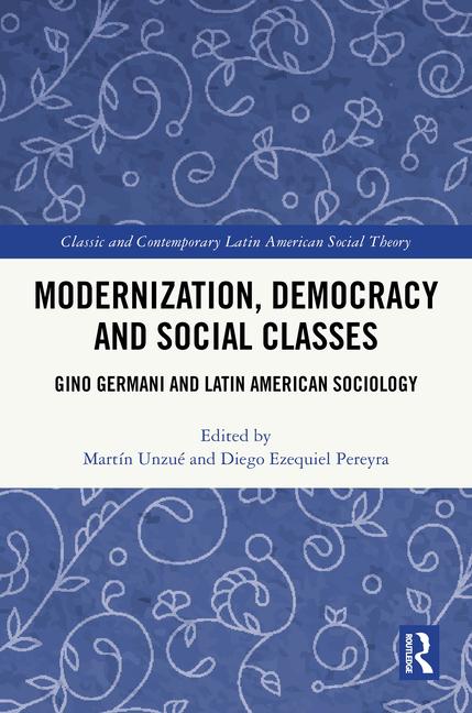 Modernization, Democracy and Social Classes: Gino Germani and Latin American Sociology