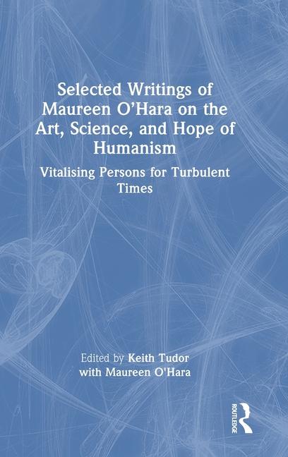 Selected Writings of Maureen O'Hara on the Art, Science, and Hope of Humanism: Vitalising Persons fo