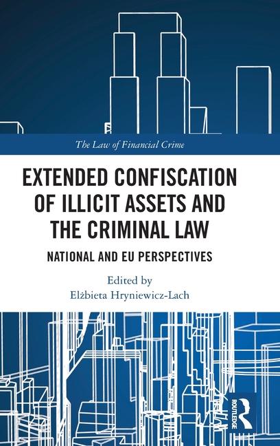 Extended Confiscation of Illicit Assets and the Criminal Law: National and EU Perspectives