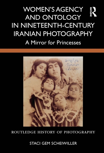 Women's Agency and Ontology in Nineteenth-Century Iranian Photography: A Mirror for Princesses
