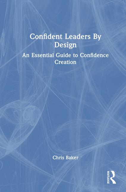 Confident Leaders By Design: An Essential Guide to Confidence Creation