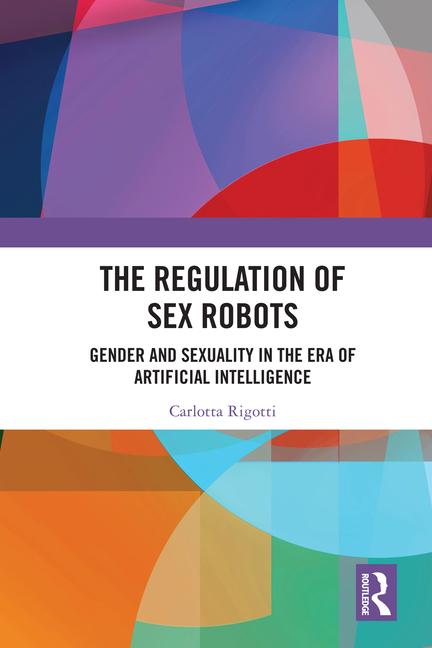 Regulation of Sex Robots: Gender and Sexuality in the Era of Artificial Intelligence