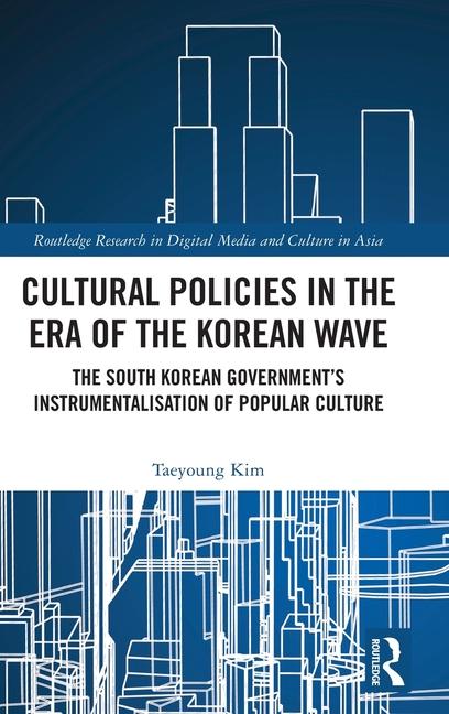 Cultural Policies in the Era of the Korean Wave: The South Korean Government's Instrumentalisation o