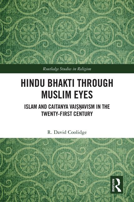 Hindu Bhakti Through Muslim Eyes: Islam and Caitanya Vaiṣṇavism in the Twenty-First Century
