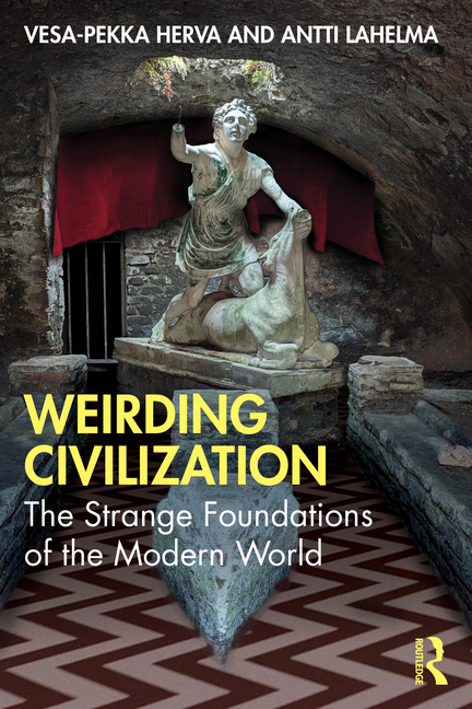 Weirding Civilization: The Strange Foundations of the Modern World