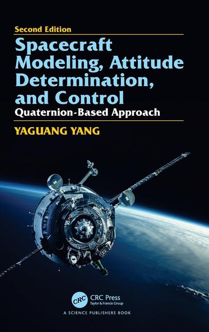 Spacecraft Modeling, Attitude Determination, and Control: Quaternion-Based Approach, Second edition