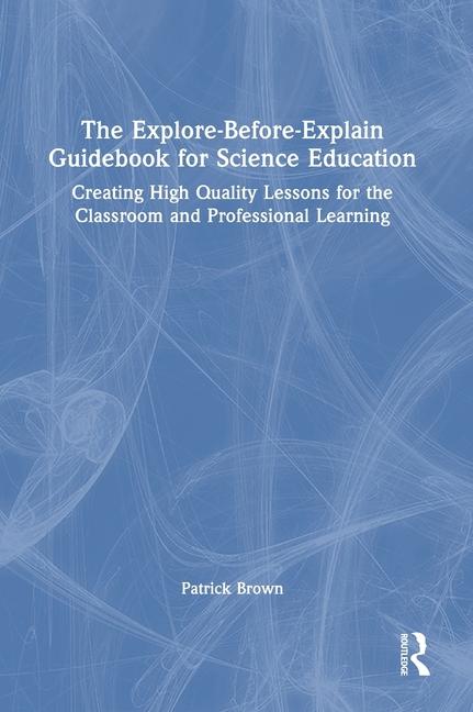 Explore-Before-Explain Guidebook for Science Education: Creating High Quality Lessons for the Classr