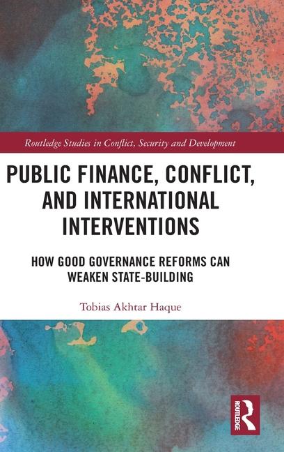 Public Finance, Conflict, and International Interventions: How Good Governance Reforms Can Weaken St