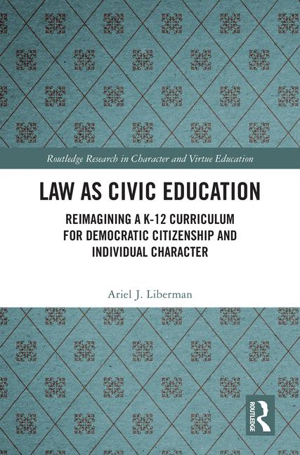 Law as Civic Education: Reimagining a K-12 Curriculum for Democratic Citizenship and Individual Char