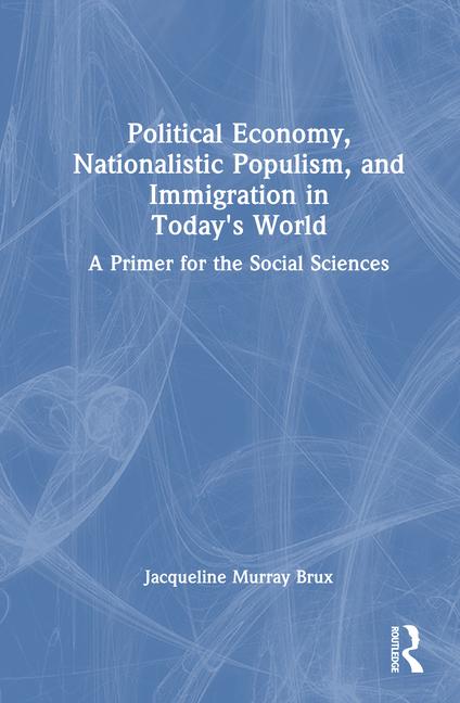 Political Economy, Nationalistic Populism, and Immigration in Today's World: A Primer for the Social