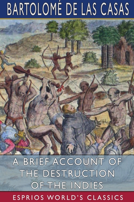 Brief Account of the Destruction of the Indies (Esprios Classics)