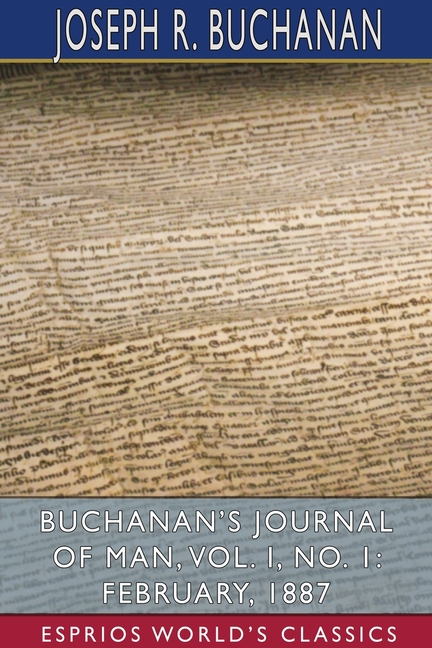 Buchanan's Journal of Man, Vol. I, No. 1: February, 1887 (Esprios Classics)