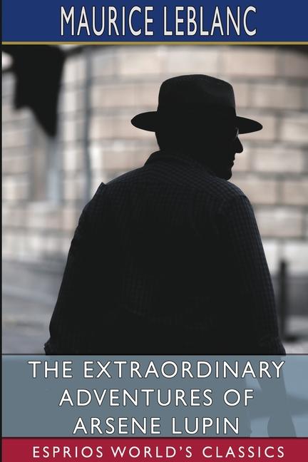 Extraordinary Adventures of Arsene Lupin (Esprios Classics): Gentleman-Burglar
