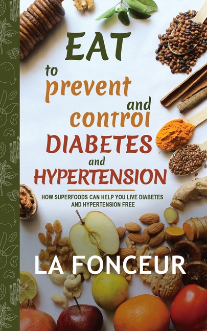 Eat to Prevent and Control Diabetes and Hypertension - Full Color Print: How Superfoods Can Help You