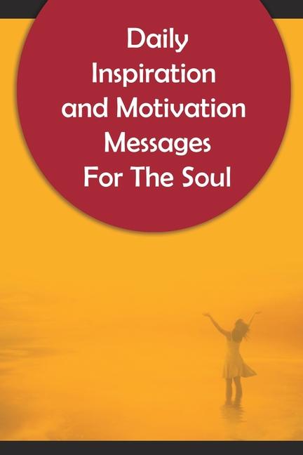 Daily Inspiration And Motivation Messages For The Soul: 250 Inspirational and Motivational Messages 