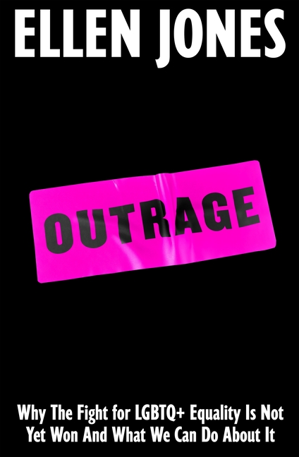 Outrage: Why the Fight for LGBTQ+ Equality Is Not Yet Won and What We Can Do about It