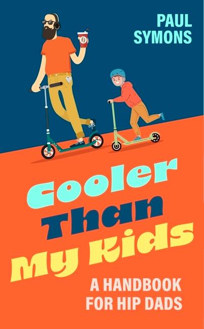 Cooler Than My Kids: A Handbook for Hip Dads