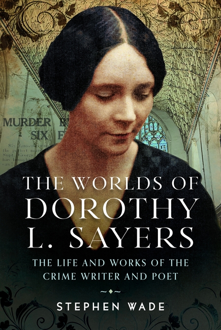 Worlds of Dorothy L. Sayers: The Life and Works of the Crime Writer and Poet