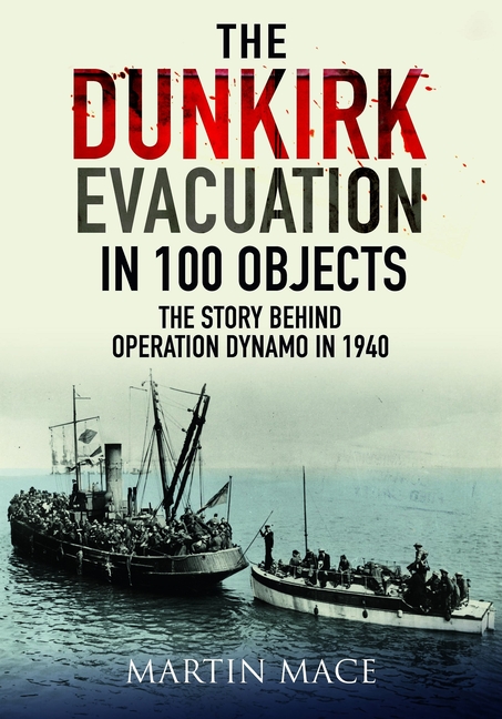 Dunkirk Evacuation in 100 Objects: The Story Behind Operation Dynamo in 1940