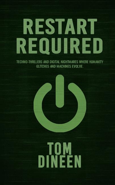 Restart Required: Techno-thrillers and digital nightmares where humanity glitches and machines evolv