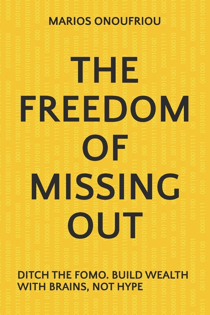 Freedom of Missing Out: Ditch the Fomo. Build Wealth with Brains, Not Hype