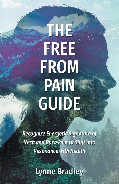 Free from Pain Guide: Recognize Energetic Signature of Neck and Back Pain to Shift into Resonance wi