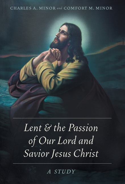 Lent & the Passion of Our Lord and Savior Jesus Christ: A Study