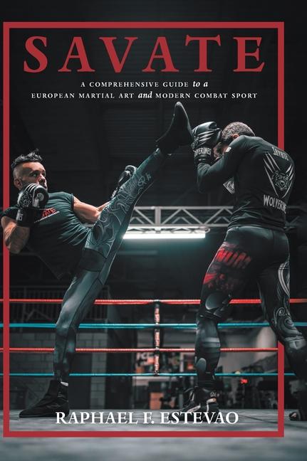 Savate: A Comprehensive Guide to a European Martial Art and Modern Combat Sport