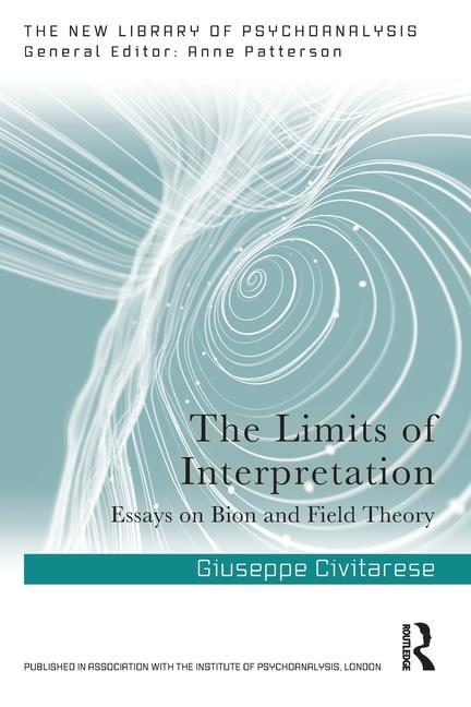Limits of Interpretation: Essays on Bion and Field Theory