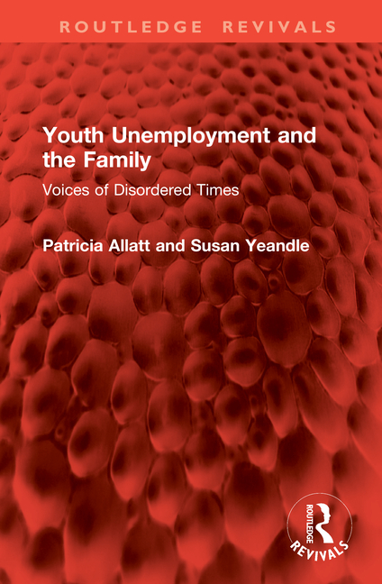 Youth Unemployment and the Family: Voices of Disordered Times