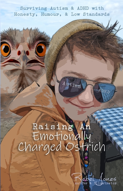 Raising An Emotionally Charged Ostrich: Surviving Autism & ADHD with Honesty, Humour, & Low Standard