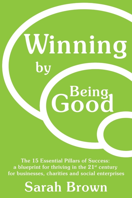 Winning by Being Good: The 15 Essential Pillars of Success: a blueprint for thriving in the 21st cen