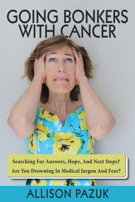 Going Bonkers with Cancer: Searching for Answers, Hope, And Next Steps?