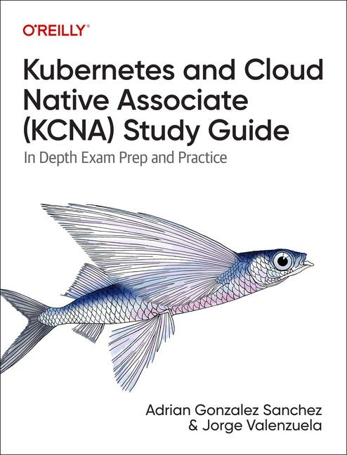 Kubernetes and Cloud Native Associate (Kcna) Study Guide: In-Depth Exam Prep and Practice
