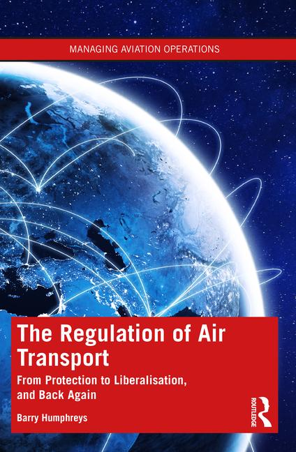Regulation of Air Transport: From Protection to Liberalisation, and Back Again