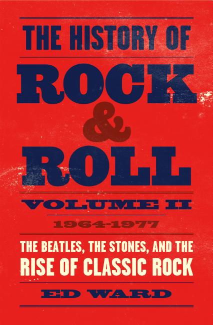 History of Rock & Roll, Volume 2: 1964-1977: The Beatles, the Stones, and the Rise of Classic Rock