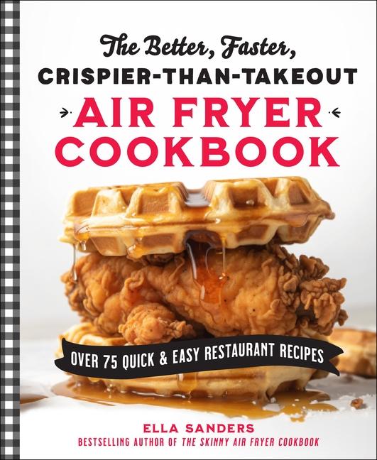 Better, Faster, Crispier-Than-Takeout Air Fryer Cookbook: Over 75 Quick and Easy Restaurant Recipes
