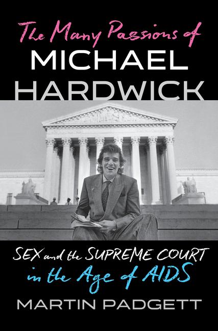 Many Passions of Michael Hardwick: Sex and the Supreme Court in the Age of AIDS