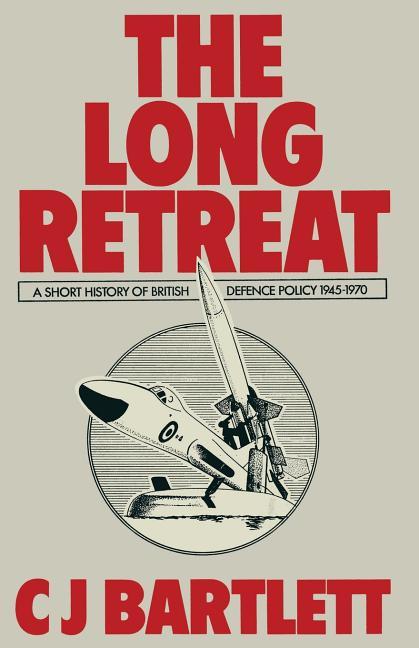 Long Retreat: A Short History of British Defence Policy, 1945-70 (1972)
